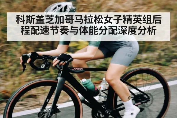 科斯盖芝加哥马拉松女子精英组后程配速节奏与体能分配深度分析